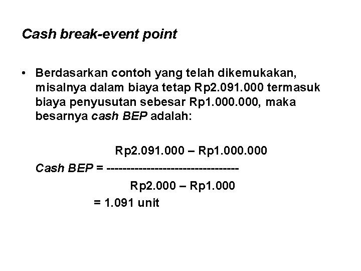 Cash break-event point • Berdasarkan contoh yang telah dikemukakan, misalnya dalam biaya tetap Rp