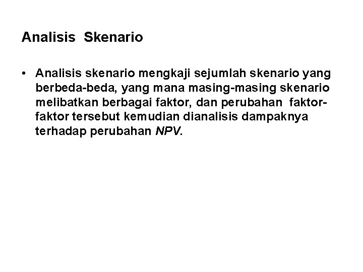 Analisis Skenario • Analisis skenario mengkaji sejumlah skenario yang berbeda-beda, yang mana masing-masing skenario