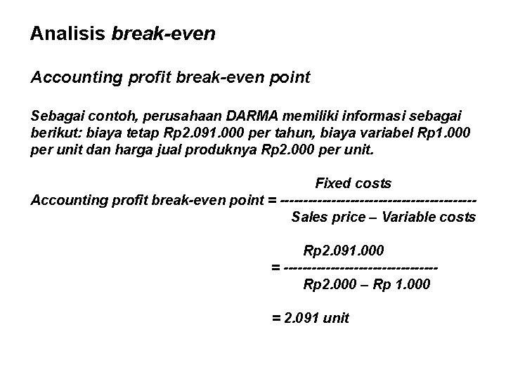 Analisis break-even Accounting profit break-even point Sebagai contoh, perusahaan DARMA memiliki informasi sebagai berikut: