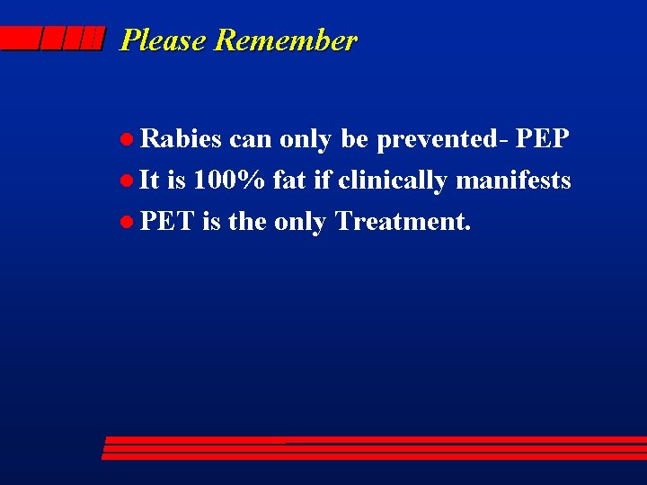 Please Remember l Rabies can only be prevented- PEP l It is 100% fat