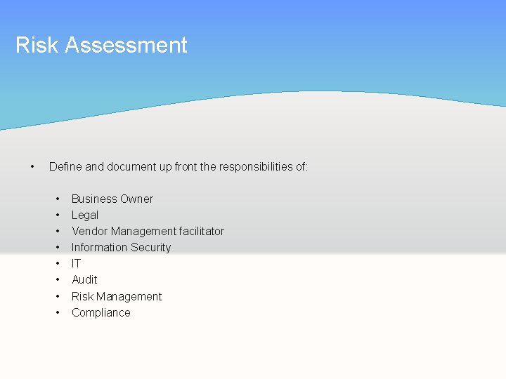 Risk Assessment • Define and document up front the responsibilities of: • • Business