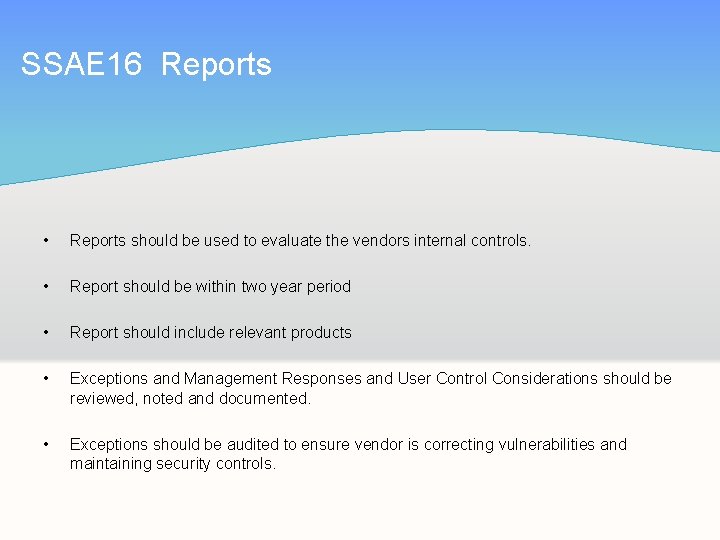 SSAE 16 Reports • Reports should be used to evaluate the vendors internal controls.