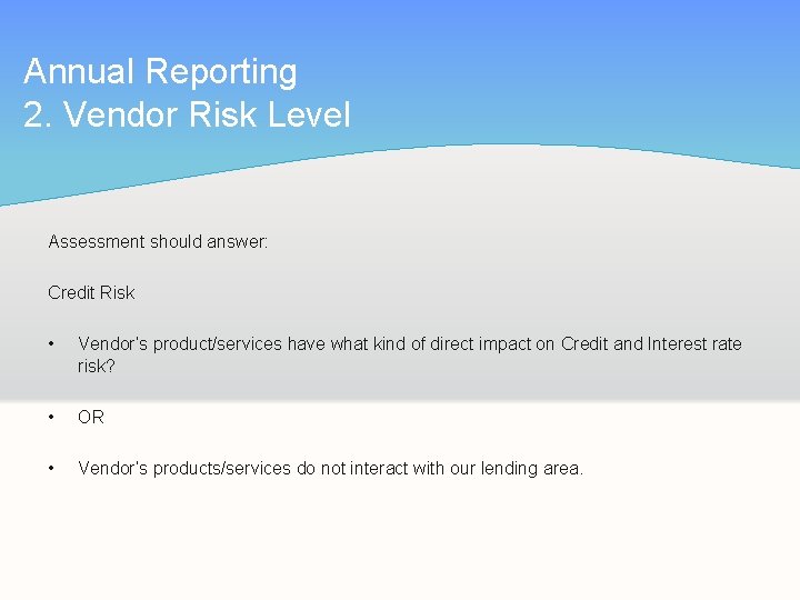 Annual Reporting 2. Vendor Risk Level Assessment should answer: Credit Risk • Vendor’s product/services