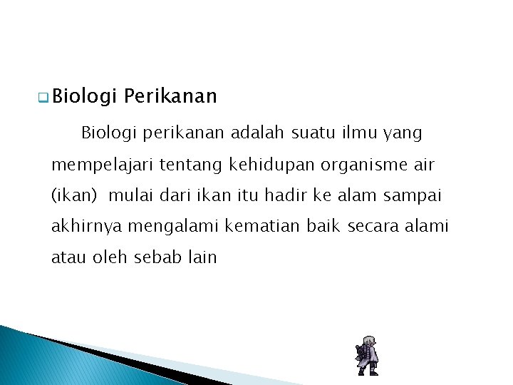 q Biologi Perikanan Biologi perikanan adalah suatu ilmu yang mempelajari tentang kehidupan organisme air