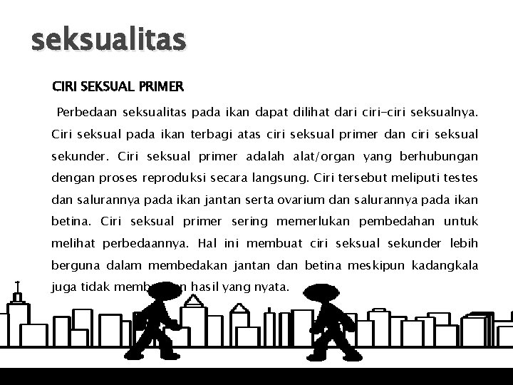 seksualitas CIRI SEKSUAL PRIMER Perbedaan seksualitas pada ikan dapat dilihat dari ciri-ciri seksualnya. Ciri
