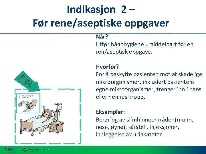 Indikasjon 2 – Før rene/aseptiske oppgaver Når? Utfør håndhygiene umiddelbart før en ren/aseptisk oppgave.