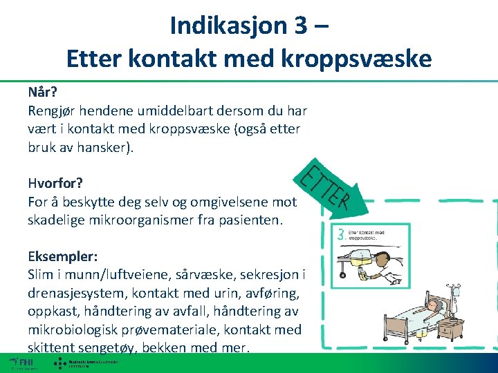 Indikasjon 3 – Etter kontakt med kroppsvæske Når? Rengjør hendene umiddelbart dersom du har