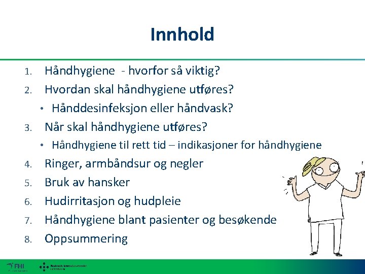 Innhold Håndhygiene - hvorfor så viktig? 2. Hvordan skal håndhygiene utføres? • Hånddesinfeksjon eller