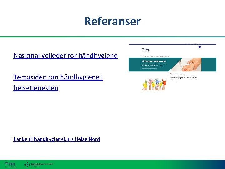 Referanser Nasjonal veileder for håndhygiene Temasiden om håndhygiene i helsetjenesten *Lenke til håndhygienekurs Helse