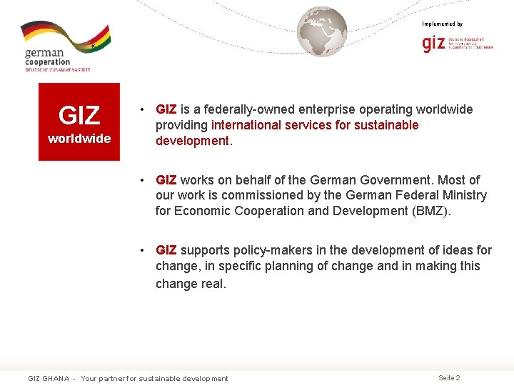 Implemented by GIZ worldwide • GIZ is a federally-owned enterprise operating worldwide providing international