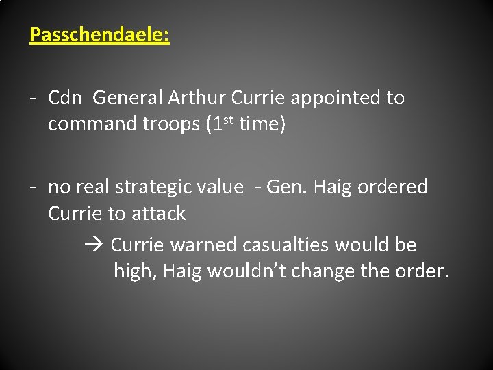 Passchendaele: - Cdn General Arthur Currie appointed to command troops (1 st time) -