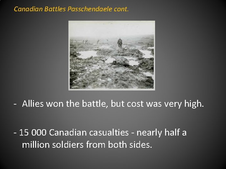 Canadian Battles Passchendaele cont. - Allies won the battle, but cost was very high.