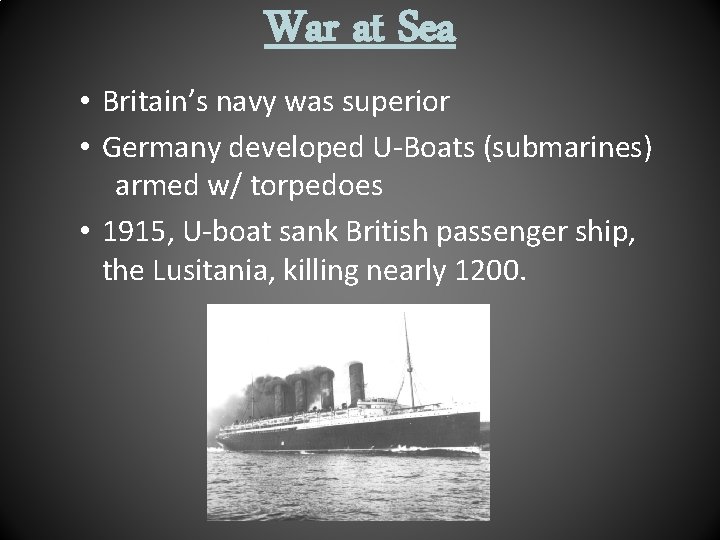 War at Sea • Britain’s navy was superior • Germany developed U-Boats (submarines) armed