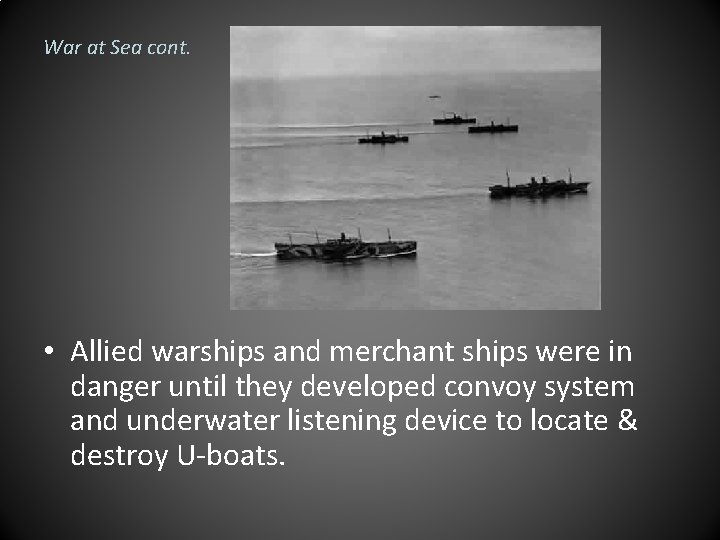 War at Sea cont. • Allied warships and merchant ships were in danger until