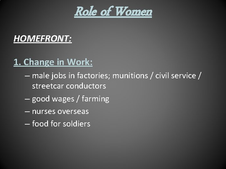 Role of Women HOMEFRONT: 1. Change in Work: – male jobs in factories; munitions