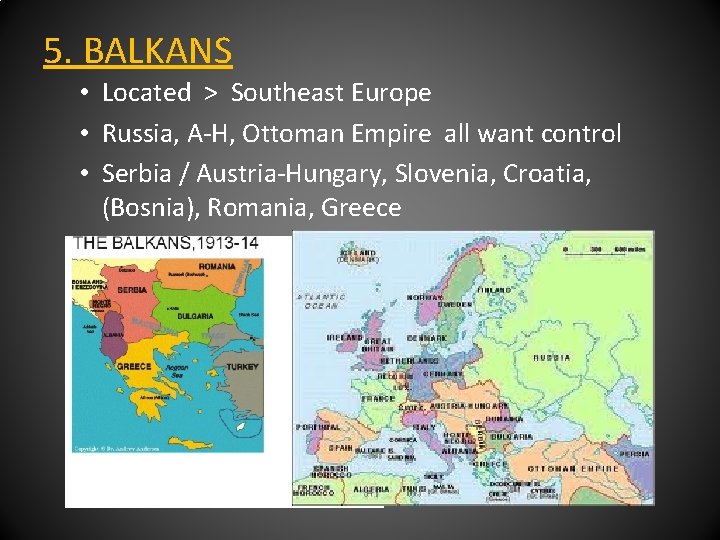 5. BALKANS • Located > Southeast Europe • Russia, A-H, Ottoman Empire all want