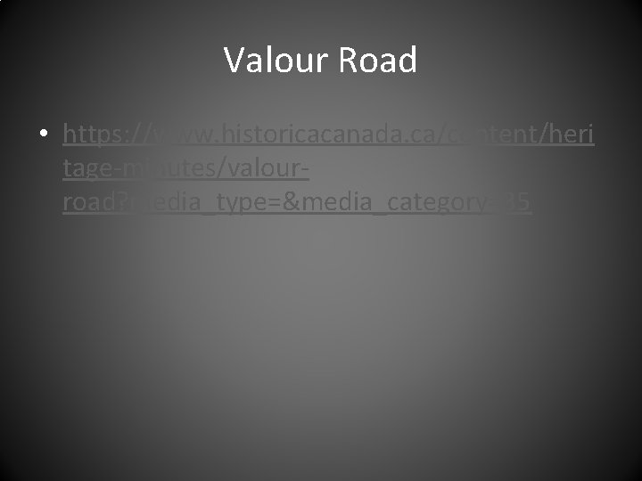 Valour Road • https: //www. historicacanada. ca/content/heri tage-minutes/valourroad? media_type=&media_category=35 