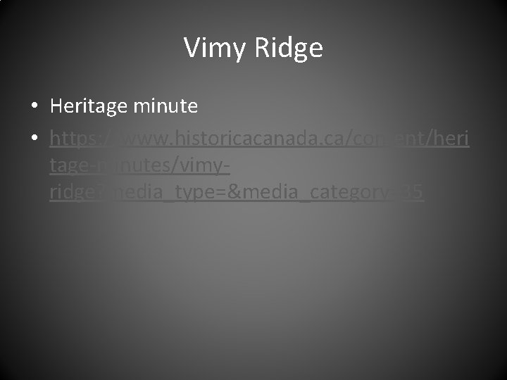 Vimy Ridge • Heritage minute • https: //www. historicacanada. ca/content/heri tage-minutes/vimyridge? media_type=&media_category=35 