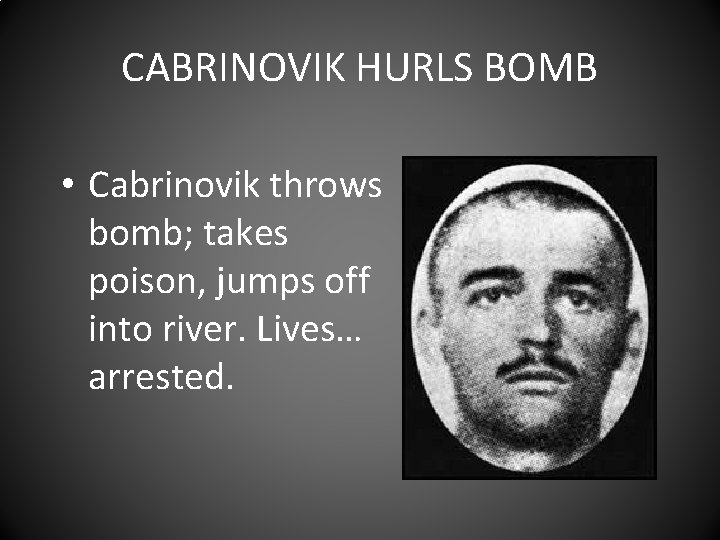 CABRINOVIK HURLS BOMB • Cabrinovik throws bomb; takes poison, jumps off into river. Lives…