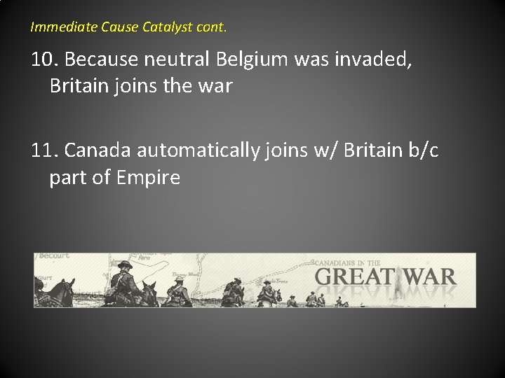 Immediate Cause Catalyst cont. 10. Because neutral Belgium was invaded, Britain joins the war