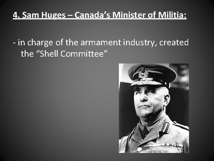 4. Sam Huges – Canada’s Minister of Militia: - in charge of the armament