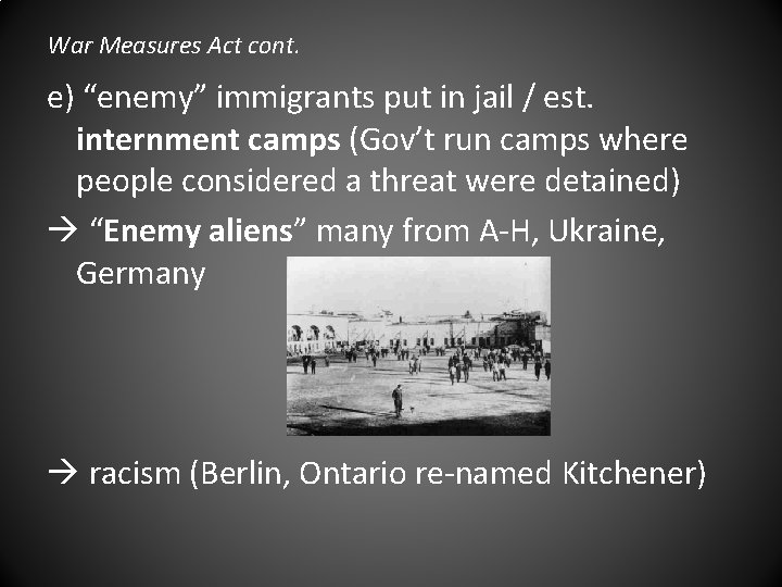 War Measures Act cont. e) “enemy” immigrants put in jail / est. internment camps