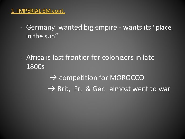 1. IMPERIALISM cont. - Germany wanted big empire - wants its "place in the