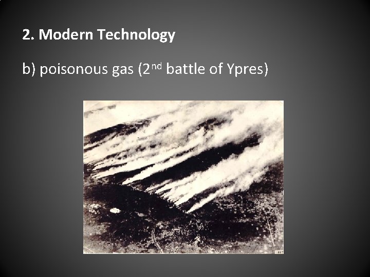 2. Modern Technology b) poisonous gas (2 nd battle of Ypres) 