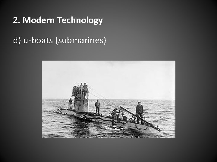 2. Modern Technology d) u-boats (submarines) 