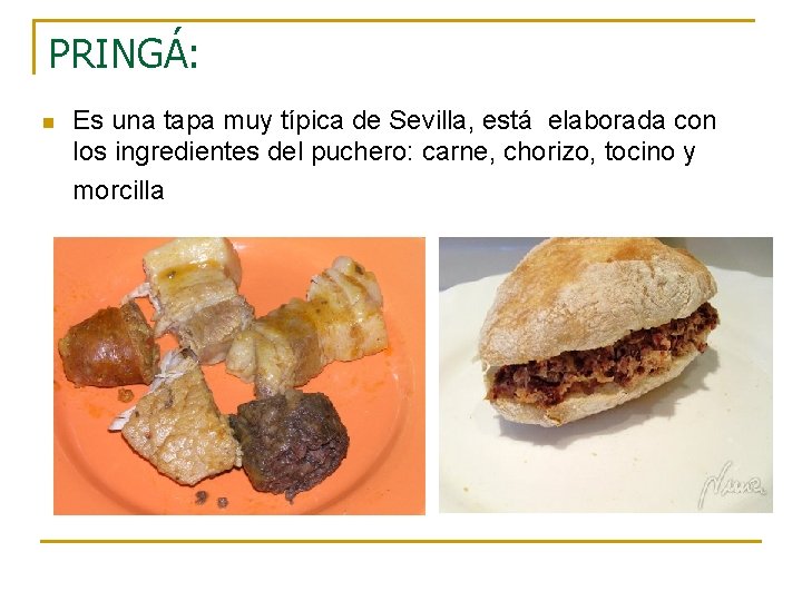 PRINGÁ: n Es una tapa muy típica de Sevilla, está elaborada con los ingredientes