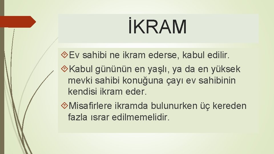 İKRAM Ev sahibi ne ikram ederse, kabul edilir. Kabul gününün en yaşlı, ya da