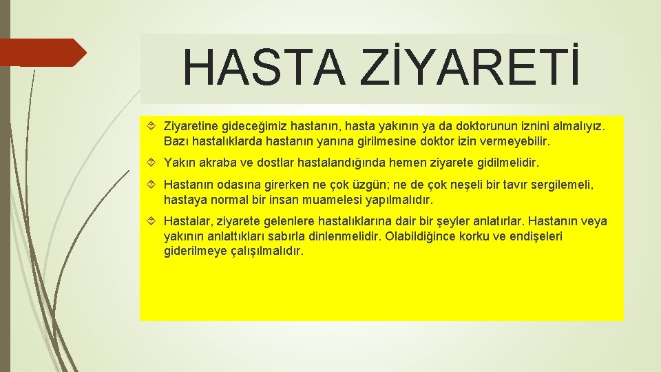 HASTA ZİYARETİ Ziyaretine gideceğimiz hastanın, hasta yakının ya da doktorunun iznini almalıyız. Bazı hastalıklarda