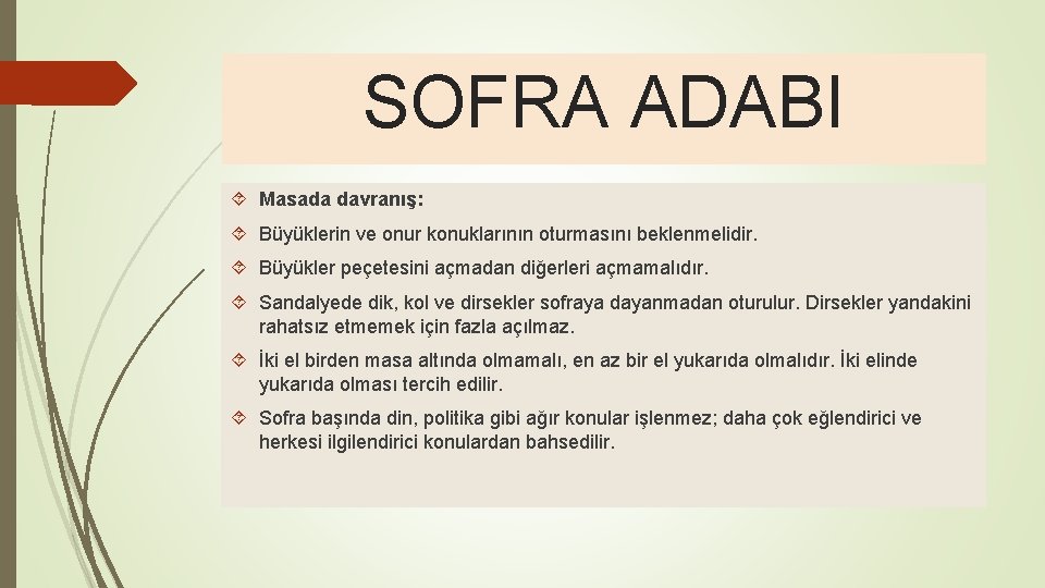 SOFRA ADABI Masada davranış: Büyüklerin ve onur konuklarının oturmasını beklenmelidir. Büyükler peçetesini açmadan diğerleri