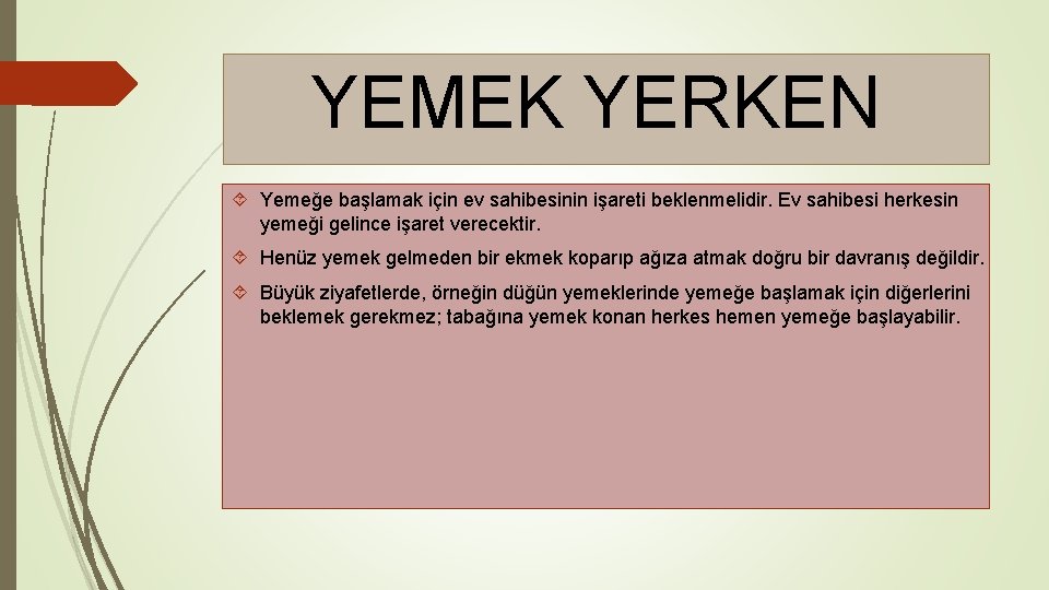 YEMEK YERKEN Yemeğe başlamak için ev sahibesinin işareti beklenmelidir. Ev sahibesi herkesin yemeği gelince