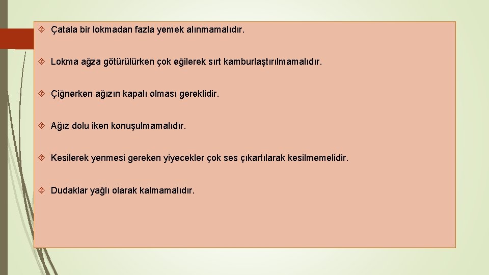  Çatala bir lokmadan fazla yemek alınmamalıdır. Lokma ağza götürülürken çok eğilerek sırt kamburlaştırılmamalıdır.