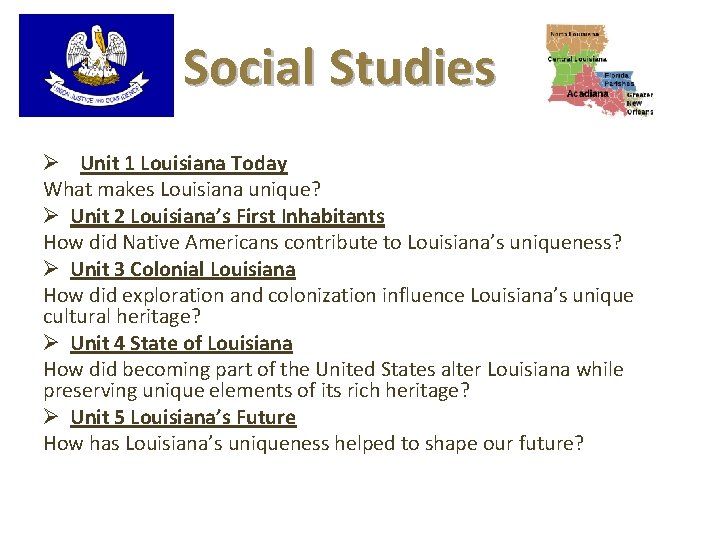 Social Studies Ø Unit 1 Louisiana Today What makes Louisiana unique? Ø Unit 2