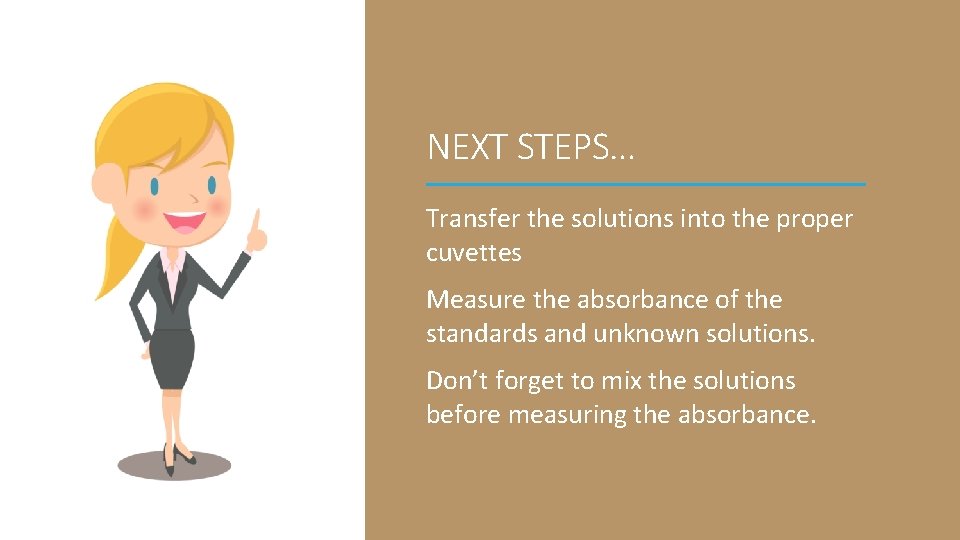 NEXT STEPS… Transfer the solutions into the proper cuvettes Measure the absorbance of the