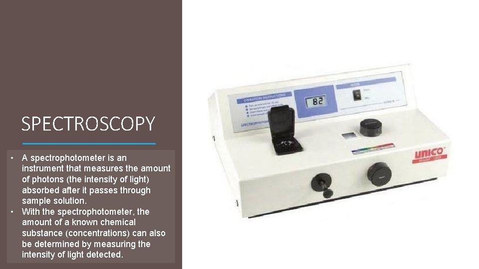 SPECTROSCOPY • A spectrophotometer is an instrument that measures the amount of photons (the