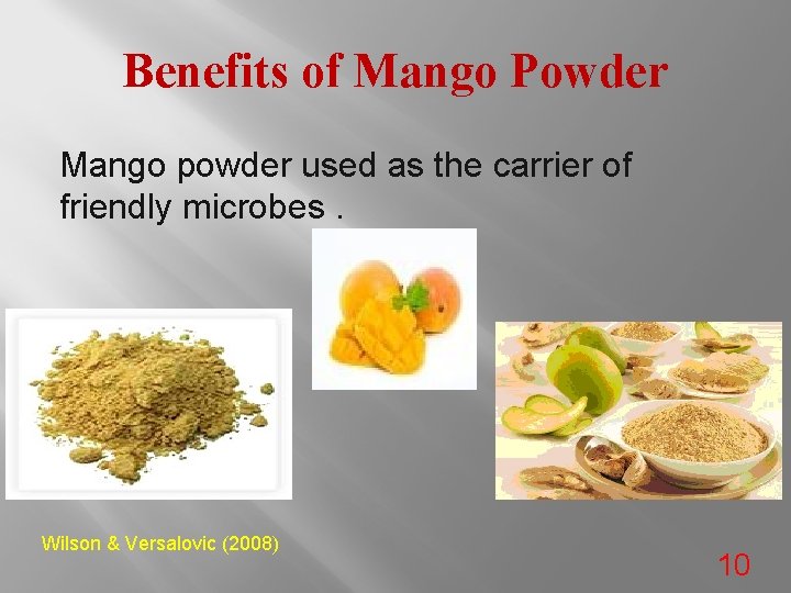 Benefits of Mango Powder Mango powder used as the carrier of friendly microbes. Wilson