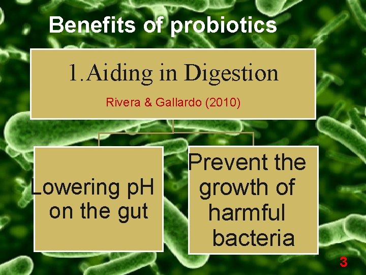 Benefits of probiotics 1. Aiding in Digestion Rivera & Gallardo (2010) Lowering p. H