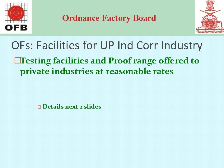 Ordnance Factory Board OFs: Facilities for UP Ind Corr Industry �Testing facilities and Proof