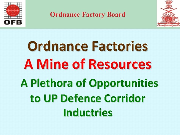 Ordnance Factory Board Ordnance Factories A Mine of Resources A Plethora of Opportunities to