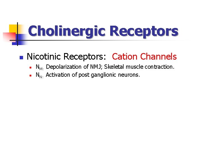 Cholinergic Receptors n Nicotinic Receptors: Cation Channels n n NM: Depolarization of NMJ; Skeletal Cholinergic Receptors n Nicotinic Receptors: Cation Channels n n NM: Depolarization of NMJ; Skeletal