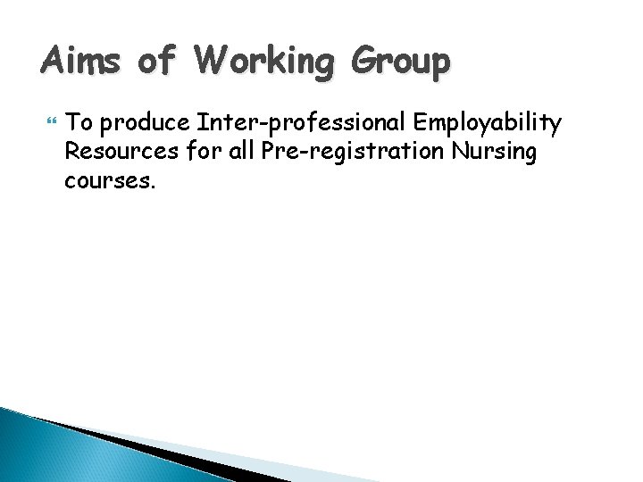 Aims of Working Group To produce Inter-professional Employability Resources for all Pre-registration Nursing courses.