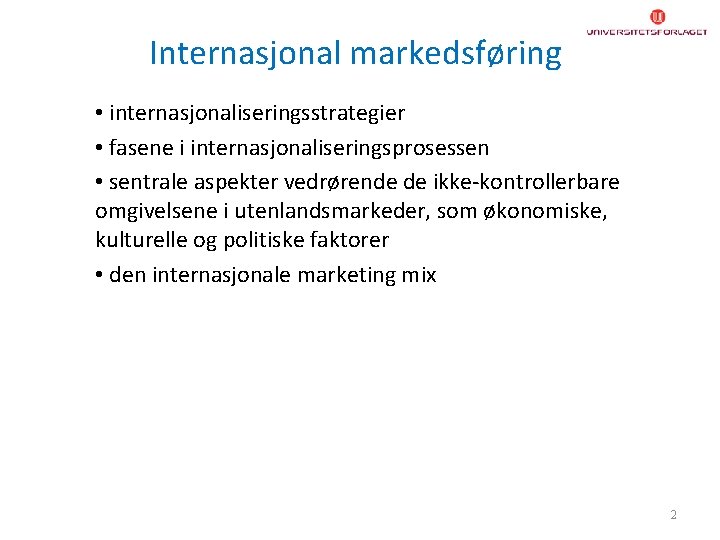 Internasjonal markedsføring • internasjonaliseringsstrategier • fasene i internasjonaliseringsprosessen • sentrale aspekter vedrørende de ikke-kontrollerbare