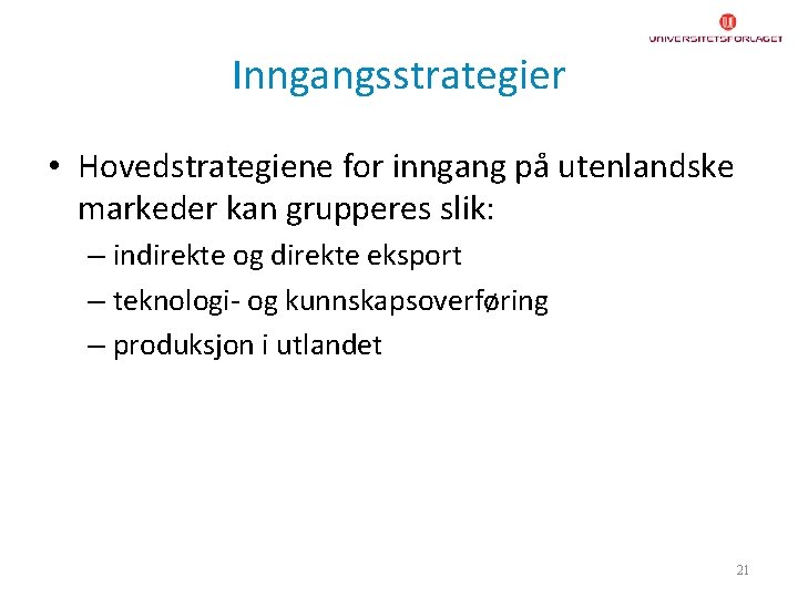 Inngangsstrategier • Hovedstrategiene for inngang på utenlandske markeder kan grupperes slik: – indirekte og