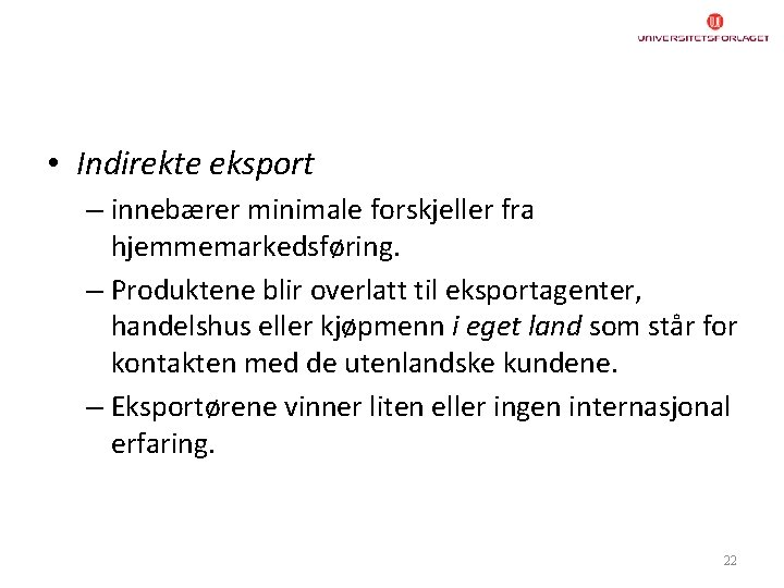  • Indirekte eksport – innebærer minimale forskjeller fra hjemmemarkedsføring. – Produktene blir overlatt