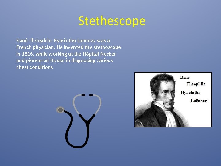  Stethescope René-Théophile-Hyacinthe Laennec was a French physician. He invented the stethoscope in 1816,