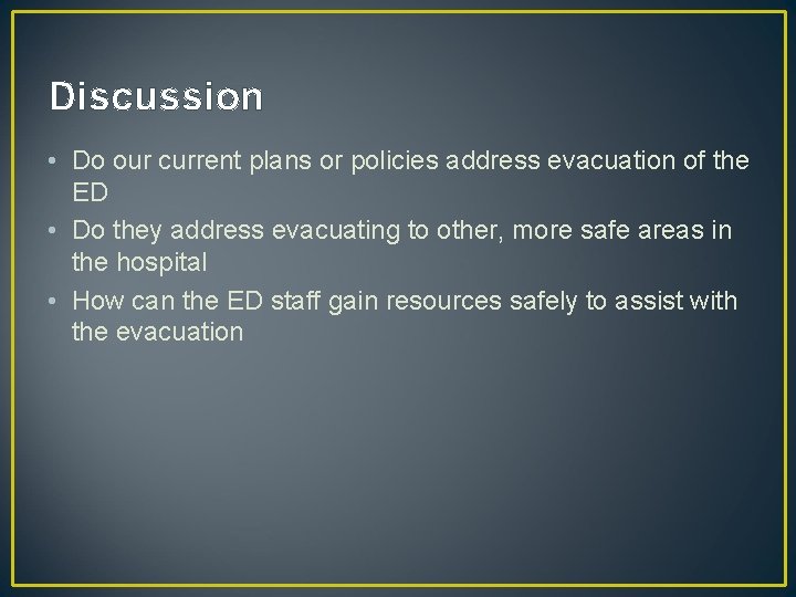 Discussion • Do our current plans or policies address evacuation of the ED •