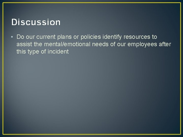 Discussion • Do our current plans or policies identify resources to assist the mental/emotional